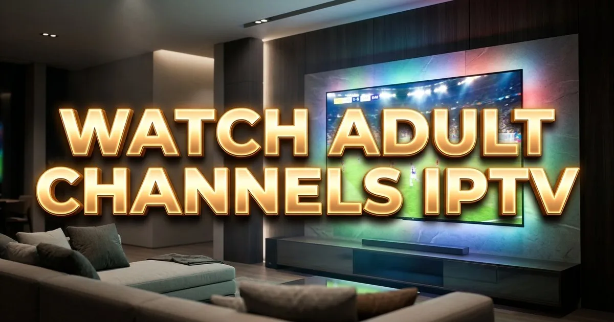 Watch Adult Channels Iptv Securely