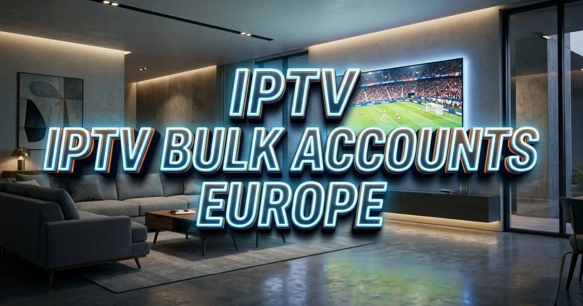 Iptv Bulk Accounts Europe